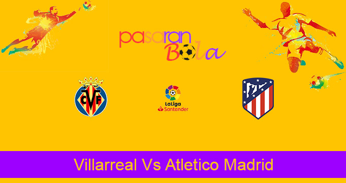 Prediksi Bola Villarreal Vs Atletico Madrid 1 Maret 2021