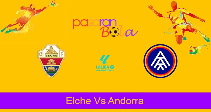 Prediksi Bola Elche Vs Andorra 10 Oktober 2023